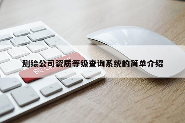 測(cè)繪公司資質(zhì)等級(jí)查詢系統(tǒng)的簡單介紹