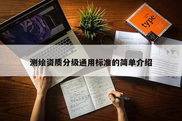 測繪資質(zhì)分級通用標準的簡單介紹